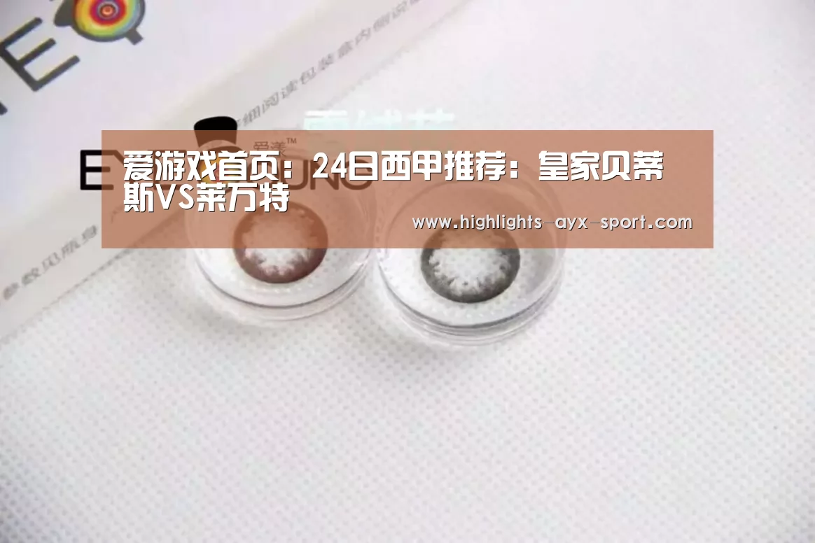 爱游戏首页:24日西甲推荐:皇家贝蒂斯VS莱万特(图2) 爱游戏