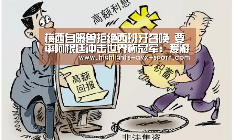 梅西自曝曾拒绝西班牙召唤 要率阿根廷冲击世界杯冠军:爱游戏(图2) 爱游戏官网